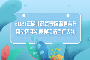 2021年湖北商貿(mào)學院普通專升本室內(nèi)手繪表現(xiàn)技法考試大綱