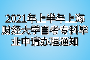 2021年上半年上海財(cái)經(jīng)大學(xué)自考?？飘厴I(yè)申請(qǐng)辦理通知