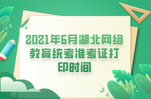 2021年6月湖北網(wǎng)絡(luò)教育統(tǒng)考準(zhǔn)考證打印時(shí)間 (1)