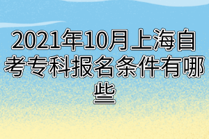 2021年10月上海自考?？茍竺麠l件有哪些