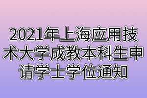 2021年上海應用技術(shù)大學成教本科生申請學士學位通知