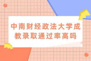 中南財(cái)經(jīng)政法大學(xué)成教錄取通過(guò)率高嗎