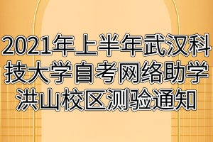 2021年上半年武漢科技大學(xué)自考網(wǎng)絡(luò)助學(xué)洪山校區(qū)測(cè)驗(yàn)通知