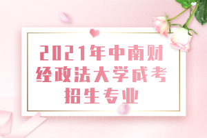 2021年中南財經(jīng)政法大學成考招生專業(yè)