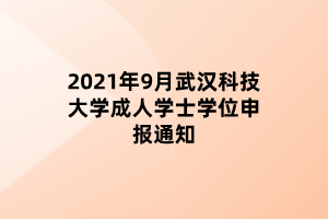 2021年9月武漢科技大學(xué)成人學(xué)士學(xué)位申報通知