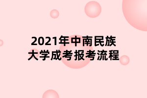 2021年中南民族大學(xué)成考報(bào)考流程