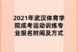 2021年武漢體育學院成考運動訓練專業(yè)報名時間及方式