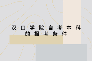 漢口學(xué)院自考本科的報(bào)考條件