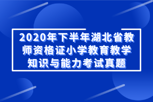 2020年下半年湖北省教師資格證小學教育教學知識與能力考試真題