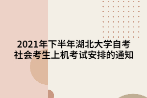 2021年下半年湖北大學(xué)自考社會考生上機(jī)考試安排的通知