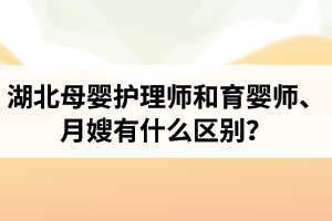 湖北母嬰護理師和育嬰師、月嫂有什么區(qū)別？