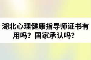 湖北心理健康指導師證書有用嗎？國家承認嗎？