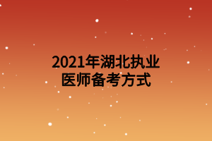 2021年湖北執(zhí)業(yè)醫(yī)師備考方式