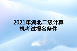 2021年湖北二級計算機考試報名條件