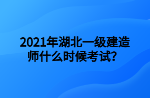 2021年湖北一級(jí)建造師什么時(shí)候考試？