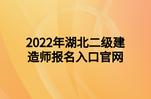 2022年湖北二級建造師報(bào)名入口官網(wǎng)