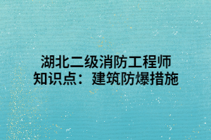 湖北二級消防工程師知識點：建筑防爆措施