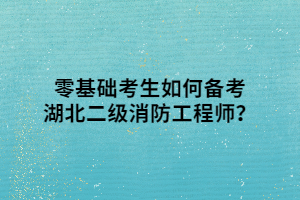 零基礎考生如何備考湖北二級消防工程師？