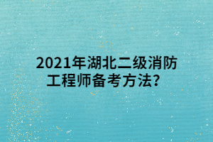 2021年湖北二級(jí)消防工程師備考方法？