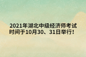 2021年湖北中級(jí)經(jīng)濟(jì)師考試時(shí)間于10月30、31日舉行！