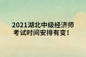 2021湖北中級經(jīng)濟(jì)師考試時間安排有變！