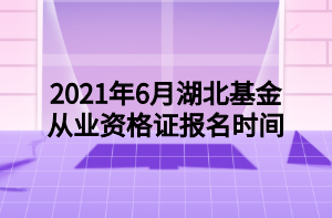 2021年6月湖北基金從業(yè)資格證報(bào)名時(shí)間