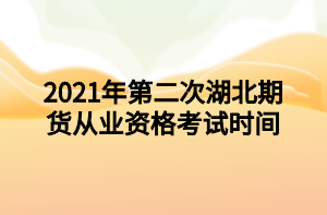 2021年第二次湖北期貨從業(yè)資格考試時(shí)間