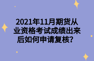 2021年11月期貨從業(yè)資格考試成績出來后如何申請復(fù)核？