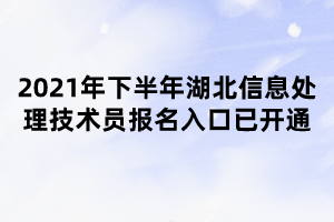 2021年下半年湖北信息處理技術(shù)員報(bào)名入口已開(kāi)通