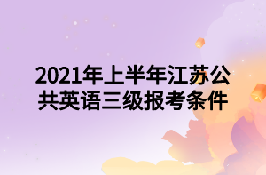 2021年上半年江蘇公共英語三級(jí)報(bào)考條件