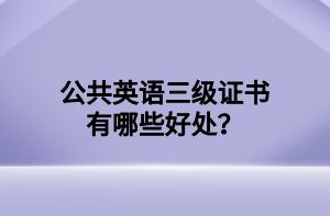 公共英語三級證書有哪些好處？