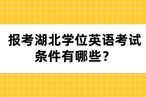 報考湖北學(xué)位英語考試條件有哪些？