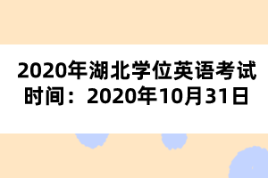 2020年湖北學(xué)位英語(yǔ)考試時(shí)間：2020年10月31日