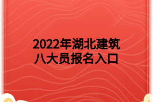 2022年湖北建筑八大員報名入口