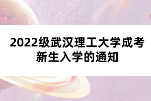 2022級武漢理工大學成考新生入學的通知