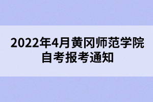 2022年4月黃岡師范學院自考報考通知