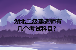 湖北二級建造師有幾個考試科目？