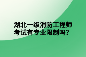 湖北一級消防工程師考試有專業(yè)限制嗎？