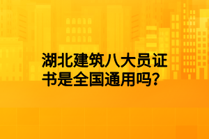 湖北建筑八大員證書是全國通用嗎？