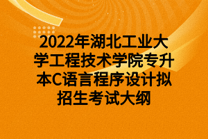 2022年湖北工業(yè)大學(xué)工程技術(shù)學(xué)院專升本C語言程序設(shè)計(jì)擬招生考試大綱