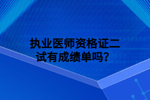 執(zhí)業(yè)醫(yī)師資格證二試有成績(jī)單嗎？