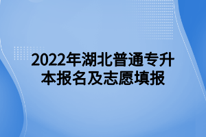 2022年湖北普通專升本報名及志愿填報 (1)