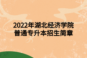 2022年湖北科技學院專升本招生簡章