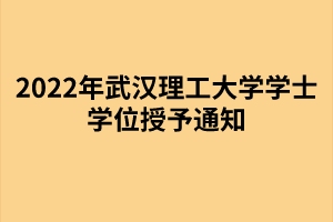 以上就是2022年武漢理工大學(xué)成考學(xué)士學(xué)位授予通知的全部?jī)?nèi)容，有需要的考生可以進(jìn)行參考閱讀!