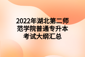 2022年湖北第二師范學院普通專升本考試大綱匯總