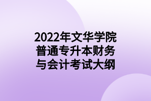 2022年文華學院普通專升本財務與會計考試大綱