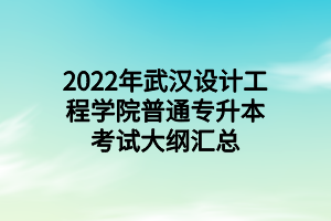 2022年武漢設(shè)計(jì)工程學(xué)院普通專升本考試大綱匯總