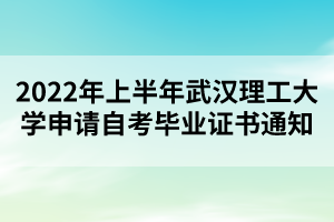 2022年上半年武漢理工大學申請自考畢業(yè)證書通知