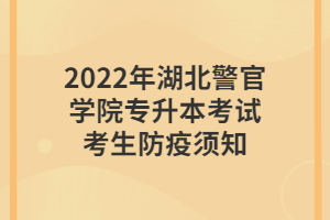 2022年湖北警官學院專升本考試考生防疫須知