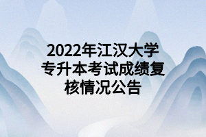 2022年江漢大學專升本考試成績復核情況公告